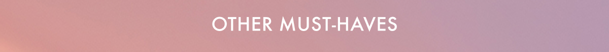 OTHER MUST-HAVES