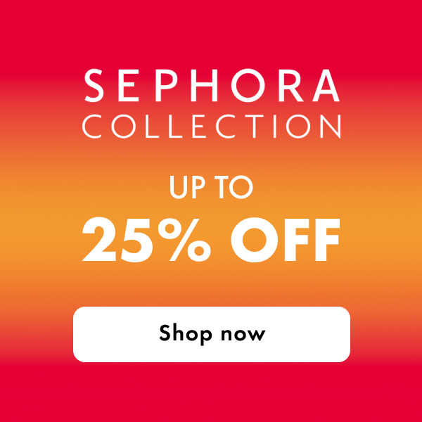 Sephora Collection up to 25% off
