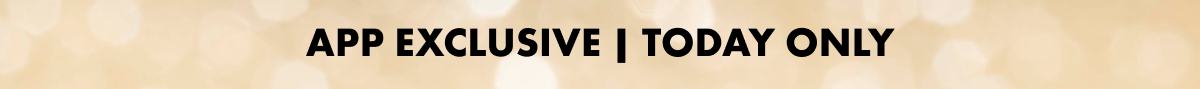 App Exclusive | Today Only