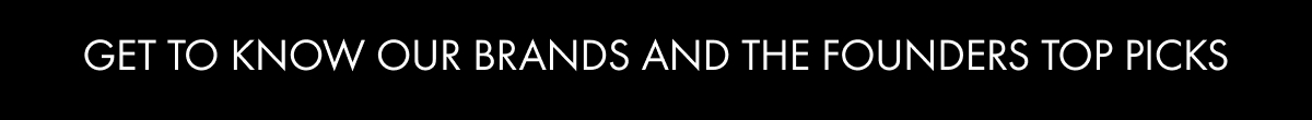 Get To Know Our Brands and The Founders Top Picks 