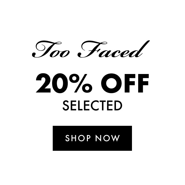 TOO FACED 25% OFF SELECTED