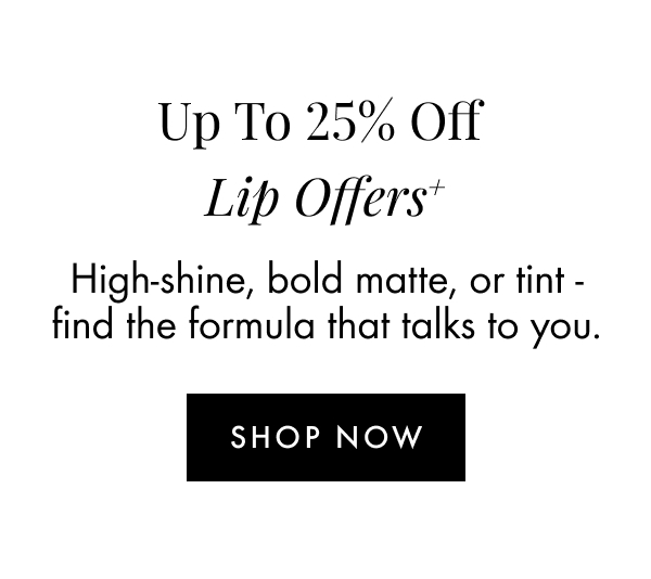 UP TO 25% OFF LIPS OFFERS
