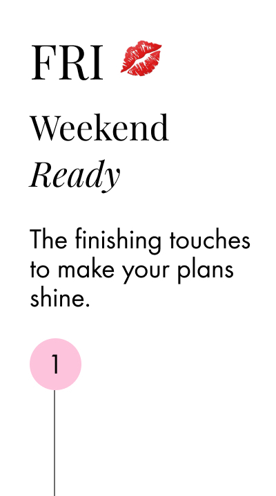 FRI 💋 Weekend Ready The finishing touches to make your plans shine.
