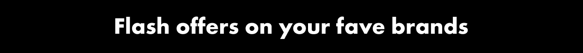 Flash offers on your fave brands