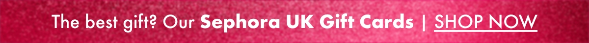 The best gift? Our Sephora UK gift card