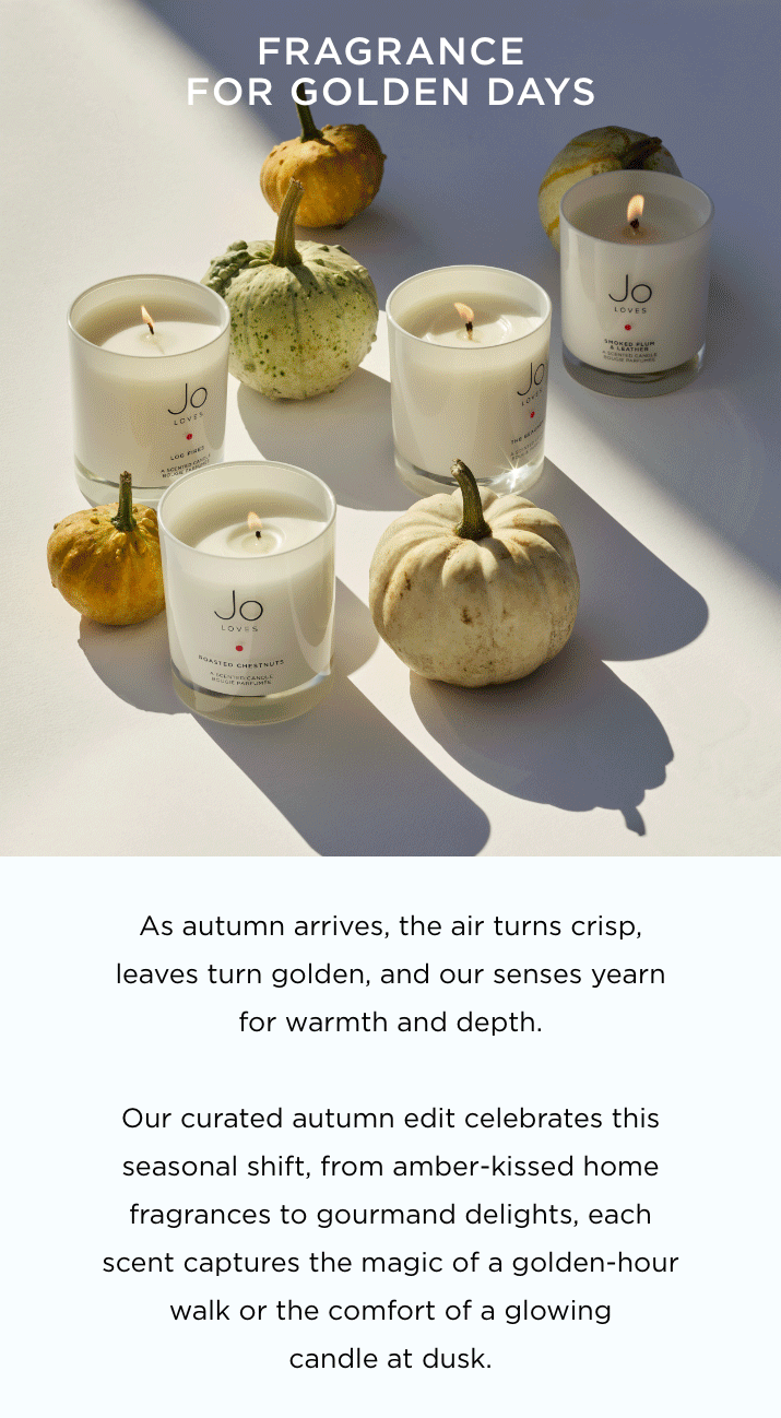 As autumn arrives, the air turns crisp, leaves turn golden, and our senses yearn for warmth and depth. Our curated autumn edit celebrates this seasonal shift, from amber-kissed home fragrances to gourmand delights, each scent captures the magic of a golden-hour walk or the comfort of a glowing candle at dusk.