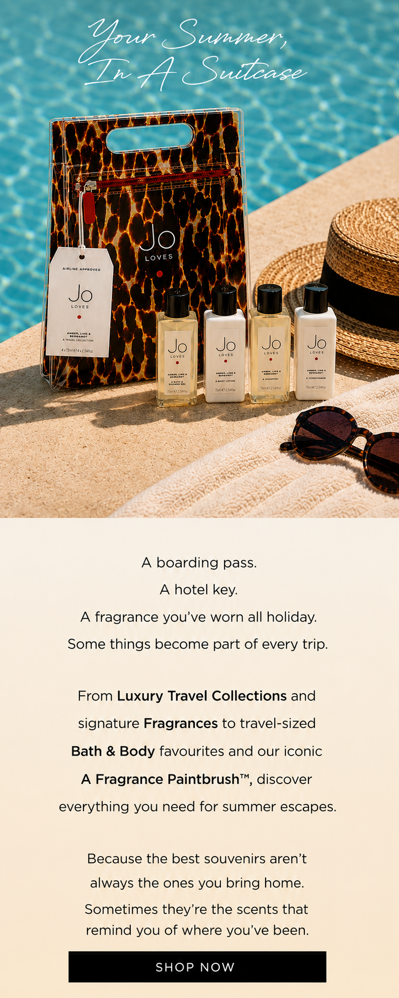 A boarding pass. A hotel key. A fragrance you've worn all holiday. Some things become part of every trip. From Luxury Travel Collections and signature Fragrances to travel-sized Bath & Body favourites and our iconic A Fragrance Paintbrush™, discover everything you need for summer escapes. Because the best souvenirs aren't always the ones you bring home. Sometimes they're the scents that remind you of where you've been.