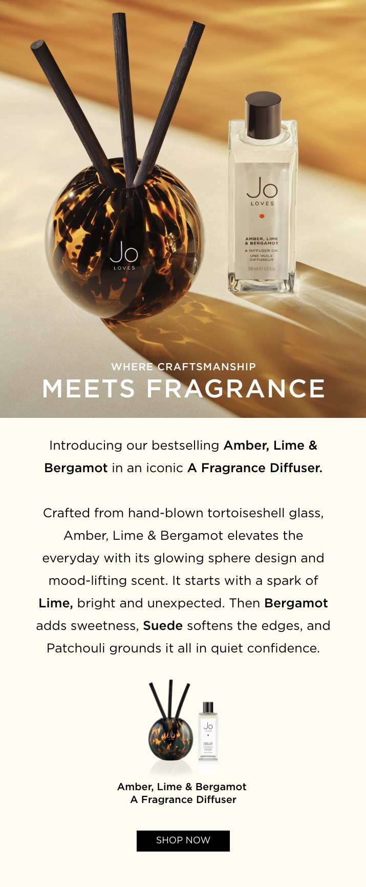 Introducing our bestselling Amber, Lime & Bergamot in an iconic A Fragrance Diffuser. Crafted from hand-blown tortoiseshell glass, Amber, Lime & Bergamot elevates the everyday with its glowing sphere design and mood-lifting scent. It starts with a spark of Lime, bright and unexpected. Then Bergamot adds sweetness, Suede softens the edges, and Patchouli grounds it all in quiet confidence.