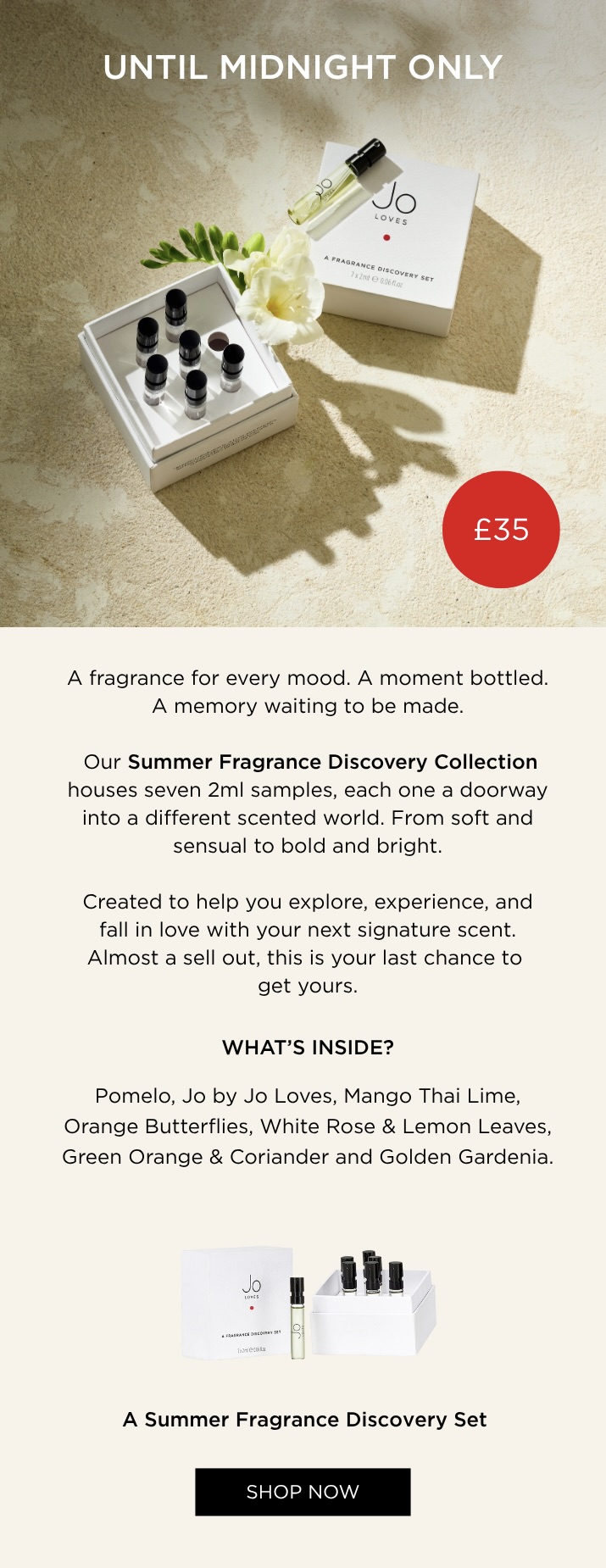 A fragrance for every mood. A moment bottled. A memory waiting to be made. Our Fragrance Discovery Collection houses seven 2ml samples, each one a doorway into a different scented world. From soft and sensual to bold and bright.