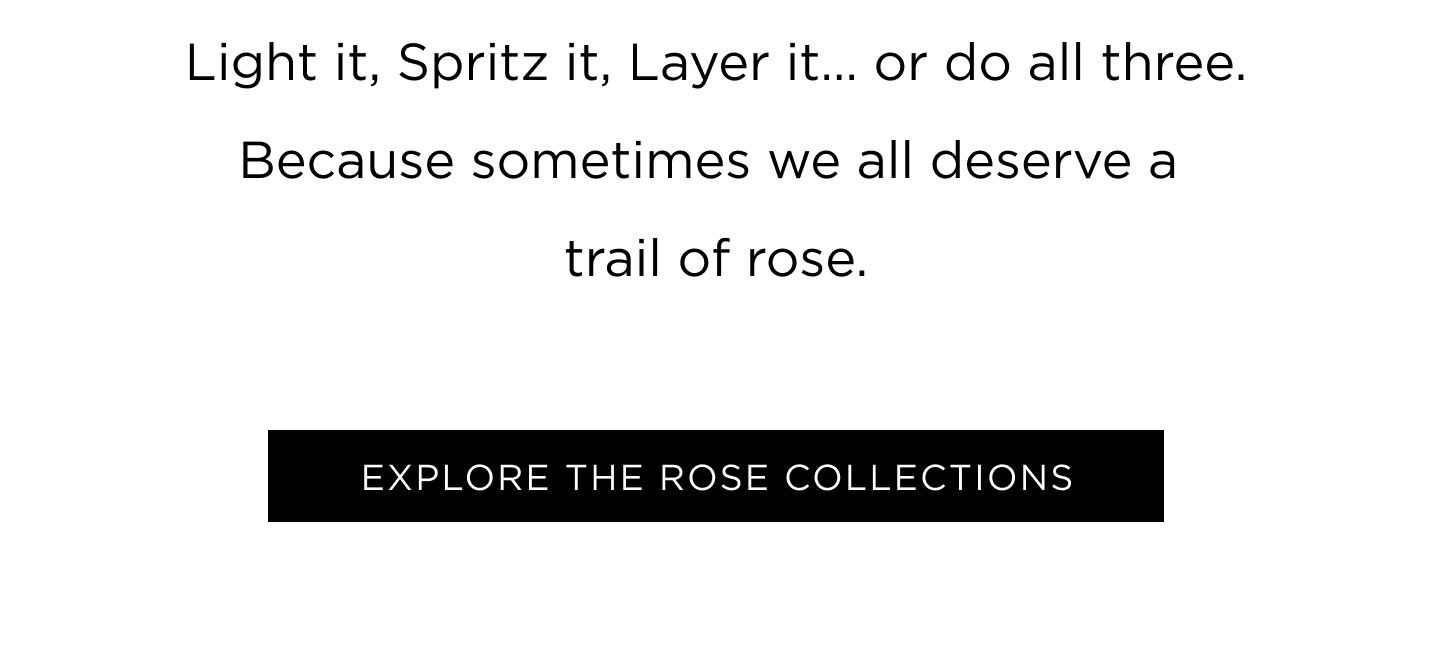 Light it, Spritz it, Layer it... or do all three. Because sometimes we all deserve a trail of rose.