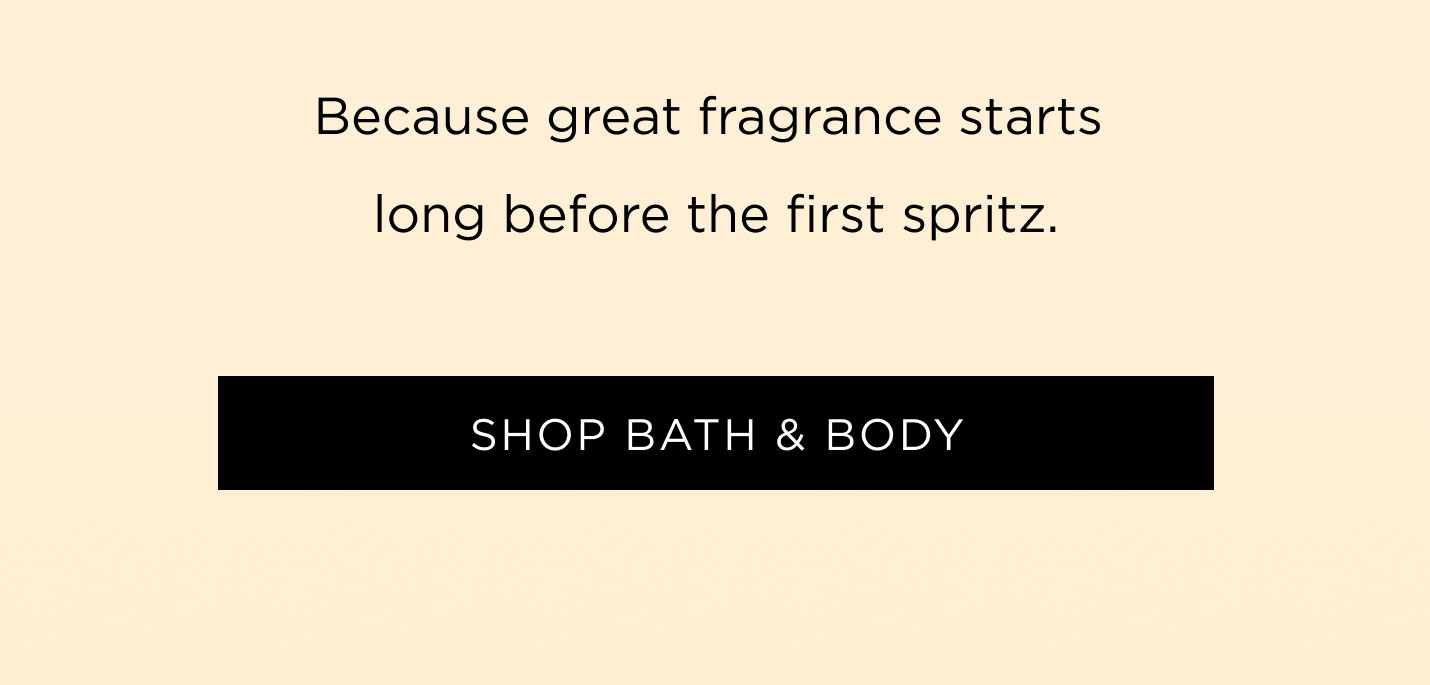 Because great fragrance starts long before the first spritz.