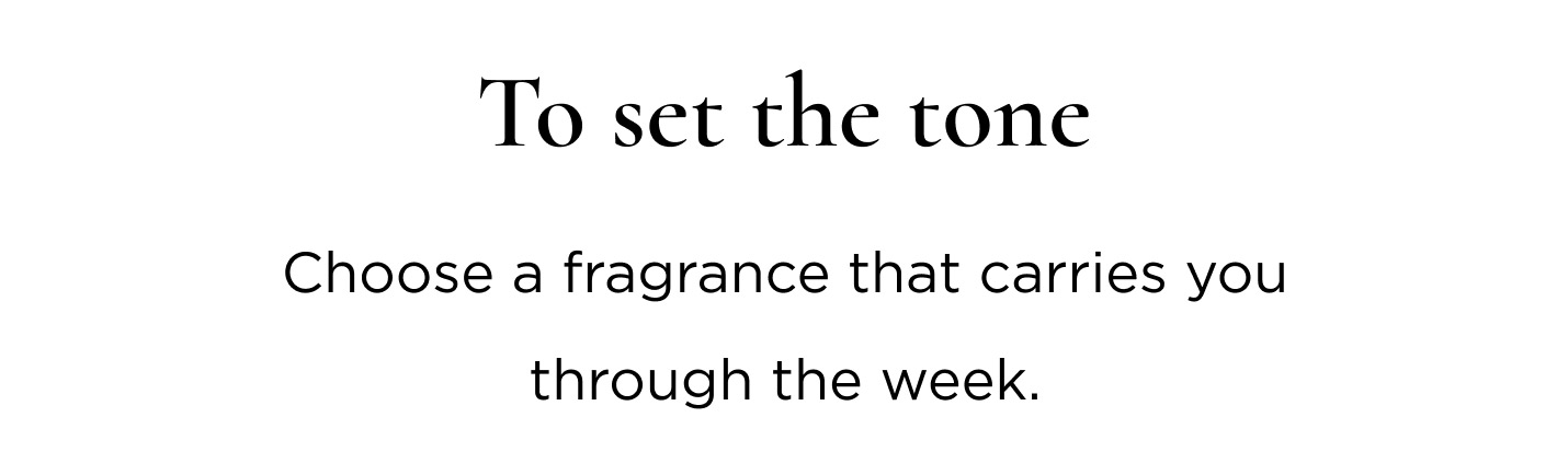 To set the tone Choose a fragrance that carries you through the week. Pomelo A Fragrance