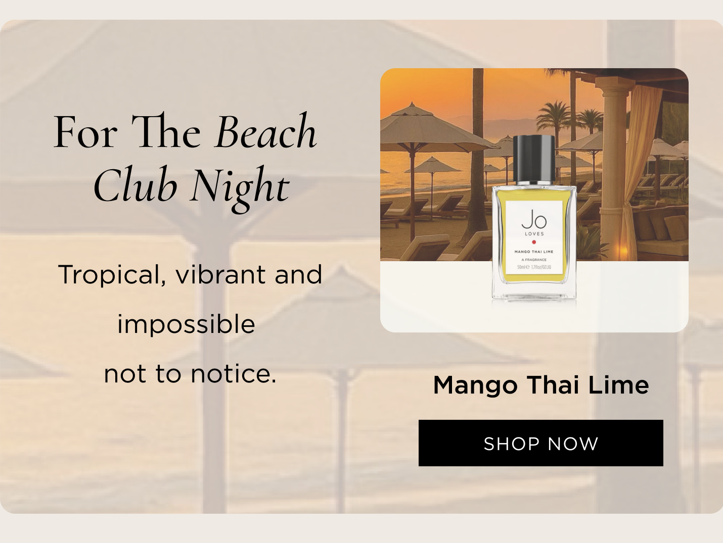 For the beach club night Mango Thai Lime Tropical, vibrant and impossible not to notice.