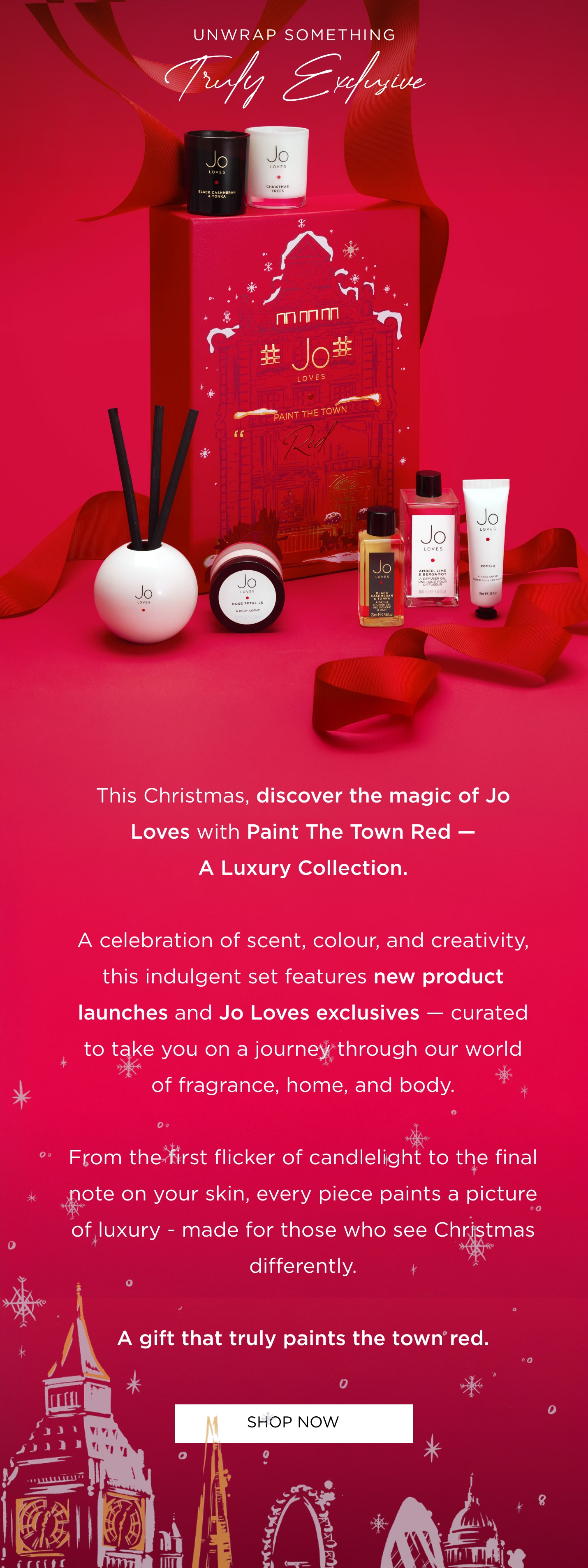 This Christmas, discover the magic of Jo Loves with Paint The Town Red - A Luxury Collection. A celebration of scent, colour, and creativity, this indulgent set features new product launches and Jo Loves exclusives - curated to take you on a journey through our world of fragrance, home, and body. From the first flicker of candlelight to the final note on your skin, every piece paints a picture of luxury - made for those who see Christmas differently.