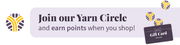 Jpin our Yarn Circle and earn points when you shop!