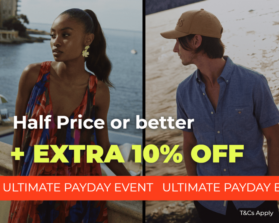 HALF PRICE OR BETTER + EXTRA 10% OFF ULTIMATE PAYDAY EVENT USE CODE: PAYDAY T&CS APPLY