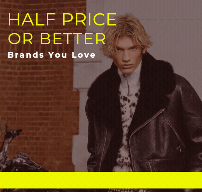 HALF PRICE OR BETTER BRANDS YOU LOVE CLEARANCE ENDS SOON