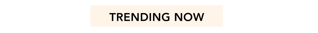 TRENDING NOW 