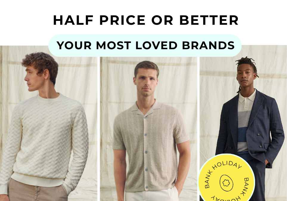 HALF PRICE OR BETTER YOUR MOST LOVED BRANDS BANK HOLIDAY