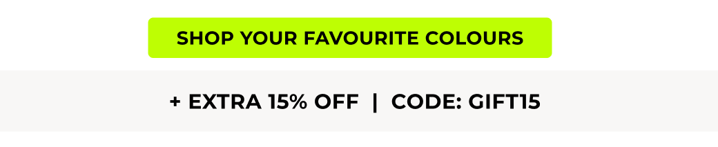 SHOP YOUR FAVOURITE COLOURS +EXTRA 15% OFF | CODE: GIFT15