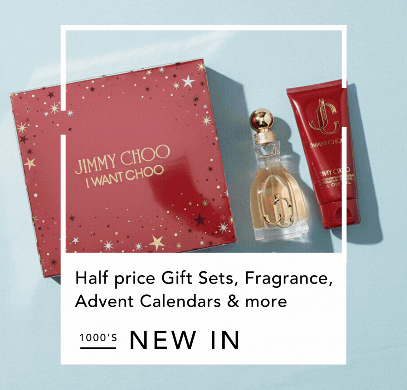 HALF PRICE GIFT SETS, FRAGRANCE, ADVENT CALENDARS & MORE... 1000'S NEW IN