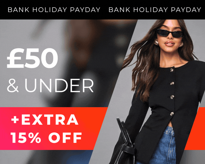£50 & UNDER +EXTRA 15% OFF BANK HOLIDAY PAYDAY