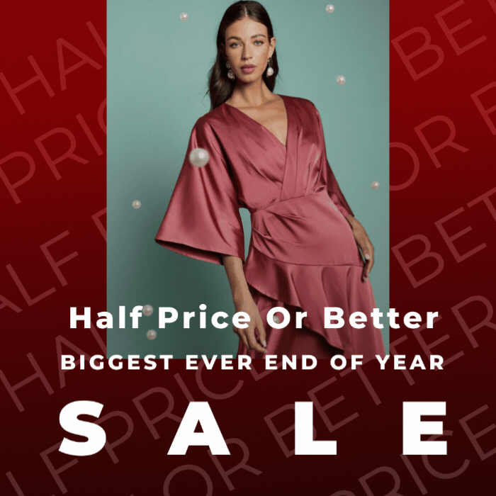 HALF PRICE OR BETTER BIGGEST EVER END OF YEAR SALE 