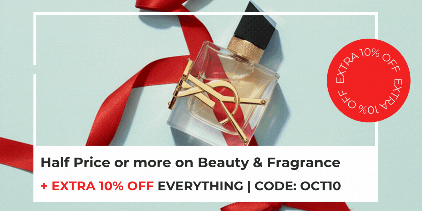 HALF PRICE OR MORE ON BEAUTY & FRAGRANCE +EXTRA 10% OFF EVERYTHING CODE: OCT10