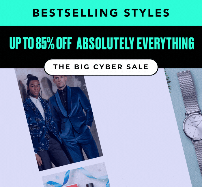 BESTSELLING STYLES UP TO 85% OFF ABSOLUTELY EVERYTHING THE BIG CYBER SALE