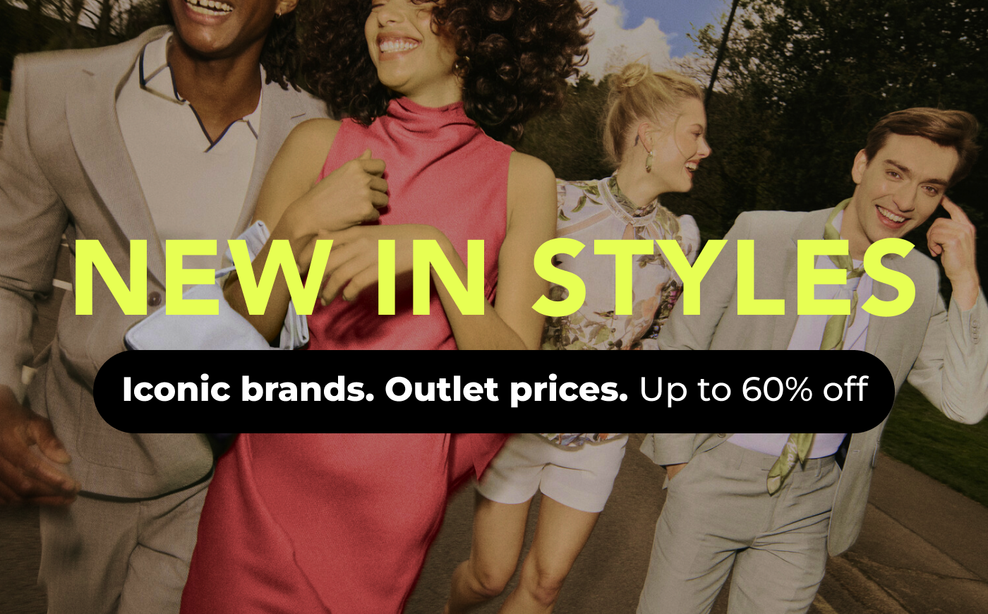 "NEW IN STYLES! Up to 60% off Iconic brands. Outlet prices."