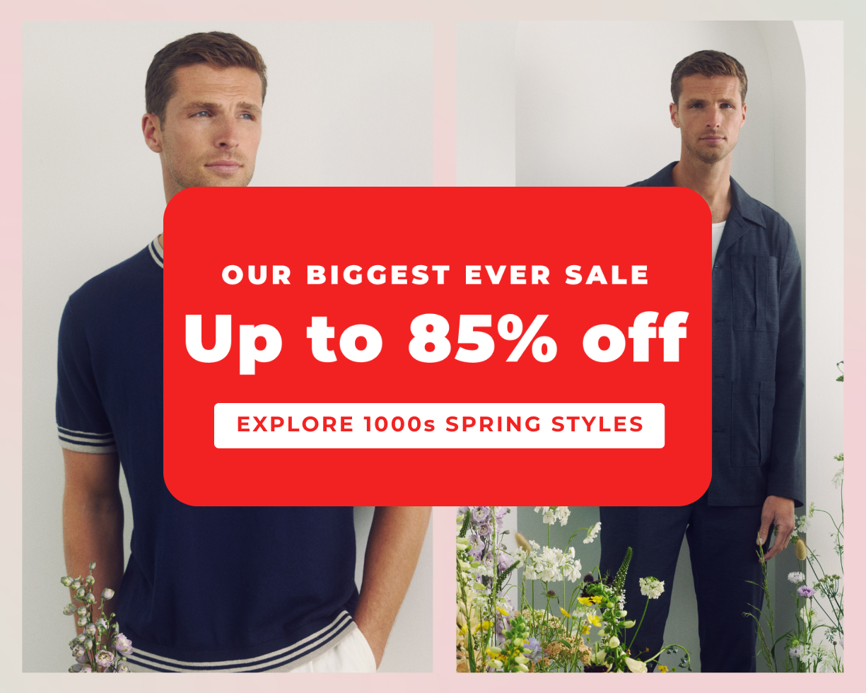 OUR BIGGEST EVER SALE UP TO 85% OFF EXPLORE 1000'S SPRING STYLES