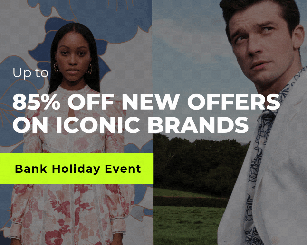 UP TO 85% OFF NEW OFFERS ON ICONIC BRANDS : BANK HOLIDAY EVENT