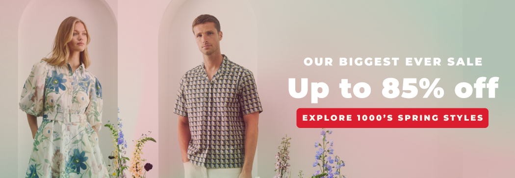 OUR BIGGEST EVER SALE UP TO 85% OFF EXPLORE 1000'S SPRING STYLES