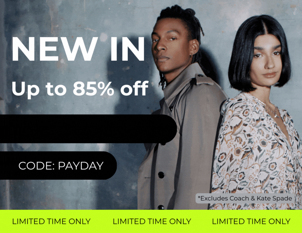 NEW IN UP TO 85% OFF +EXTRA 10% OFF EVERYTHING CODE: PAYDAY *EXCLUDES KATE SPADE & COACH LIMITED TIME ONLY 