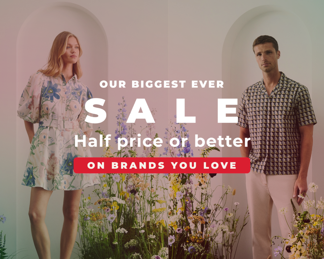 OUR BIGGEST SALE HALF PRICE OR BETTER ON BRANDS YOU LOVE 