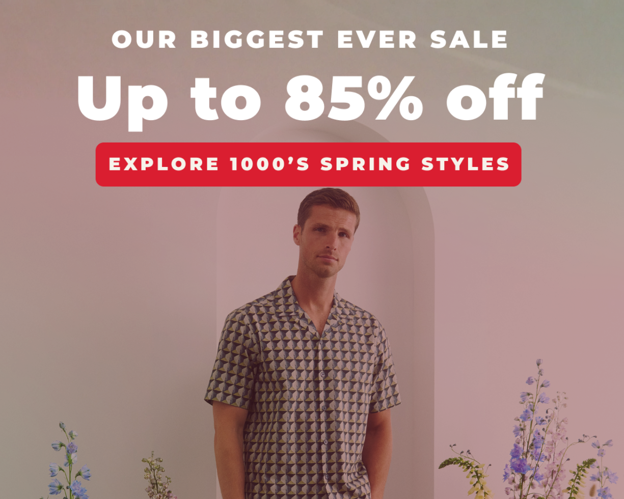 OUR BIGGEST EVER SALE UP TO 85% OFF EXPLORE 1000'S SPRING STYLES