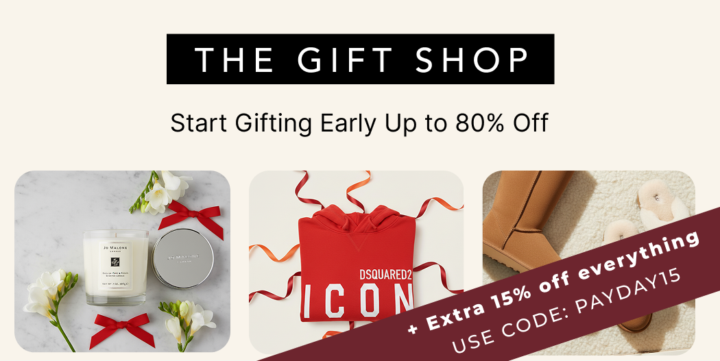 THE GIFT SHOP START GIFTING EARLY UP TO 80% OFF + EXTRA 15% OFF USE CODE: PAYDAY15 *Excluded Coach & Kate Spade 
