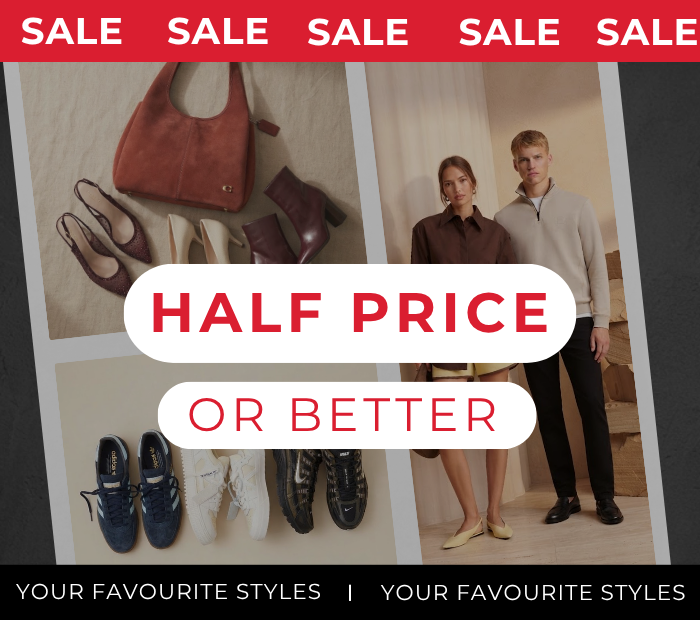 SALE HALF PRICE OR BETTER YOUR FAVOURITE STYLES