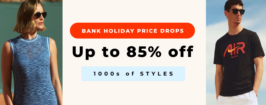 BANK HOLIDAY PRICE DROPS UP TO 85% OFF 1000S OF STYLES 