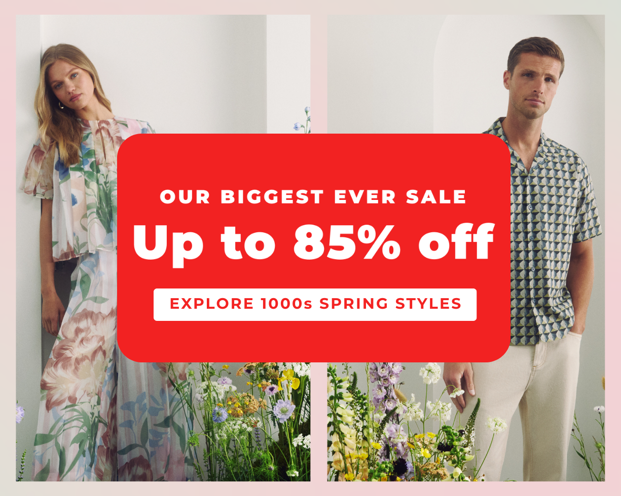 OUR BIGGEST EVER SALE UP TO 85% OFF EXPLORE 1000'S SPRING STYLES