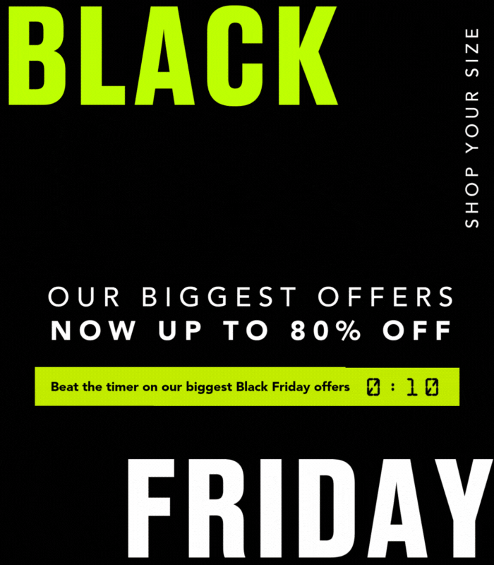 BLACK FRIDAY OUR BIGGEST OFFERS NOW UP TO 80% OFF SHOP YOUR SIZE