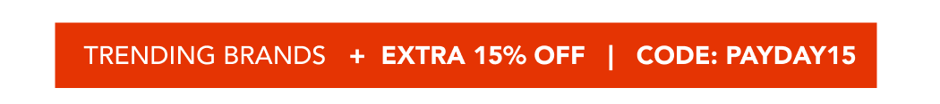 TRENDING BRANDS + EXTRA 15% OFF | CODE:PAYDAY15
