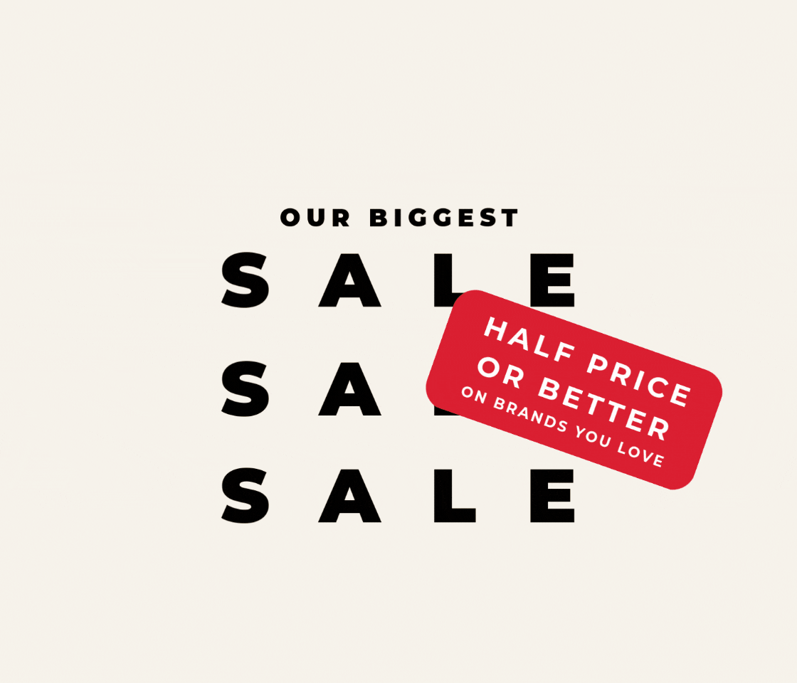 OUR BIGGEST SALE HALF PRICE OR BETTER