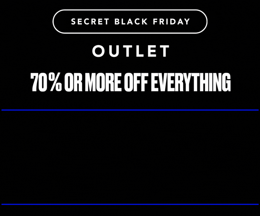 SECRET BLACK FRIDAY OUTLET 70% OR MORE OFF EVERYTHING ENDS TODAY