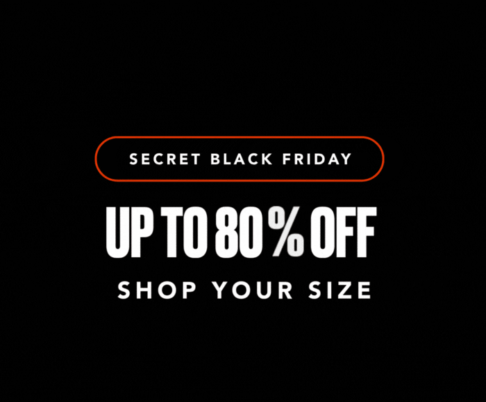 SECRET BLACK FRIDAY | UP TO 80% OFF SHOP YOUR SIZE ENDS TODAY
