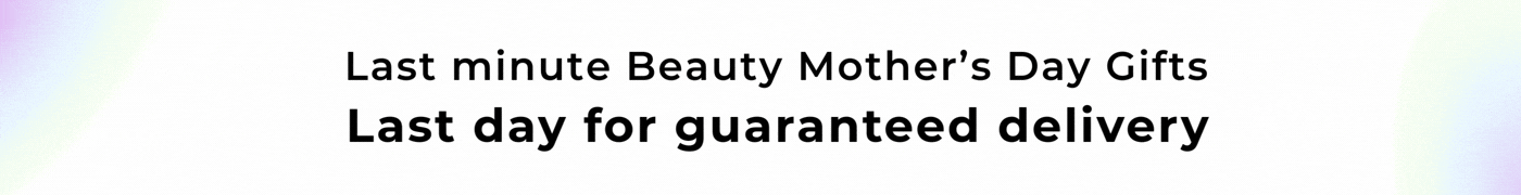 LAST MINUTE BEAUTY MOTHER'S DAY GIFTS LAST DAY FOR GUARANTEE DELIVERY