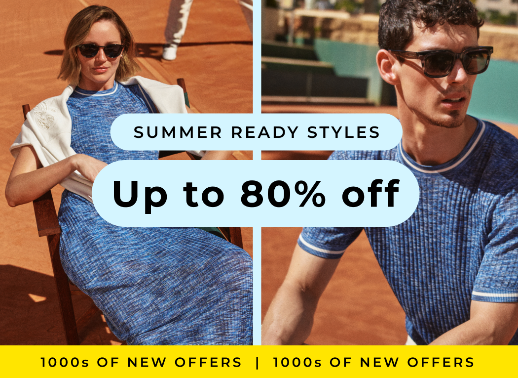 SUMMER READY STYLES UP TO 80% OFF 1000S OF NEW OFFERS 