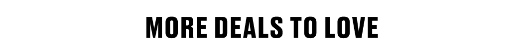 MORE DEALS TO LOVE