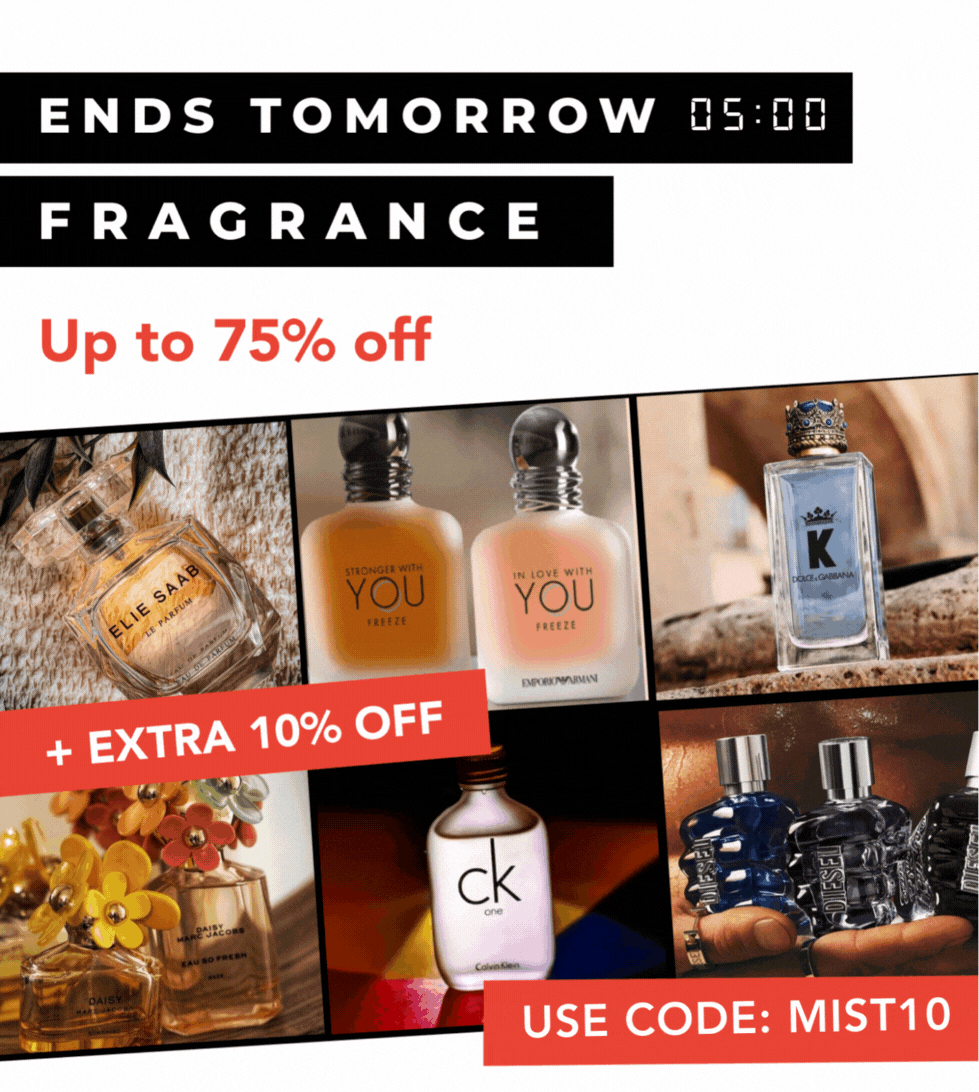 " ENDS TOMORROW! UP TO 75% OFF FRAGRANCE + EXTRA 10% OFF EVERYTHING USE CODE: MIST10"
