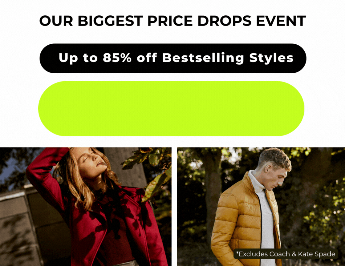OUR BIGGEST PRICE DROPS EVENT UP TO 85% OFF BESTSELLING STYLES +EXTRA 10% OFF CODE:PAYDAY *EXCLUDES COACH & KATE SPADE
